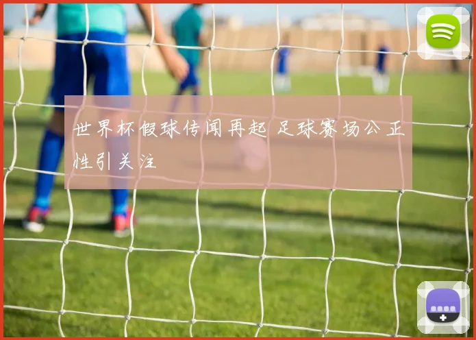 世界杯假球传闻再起 足球赛场公正性引关注