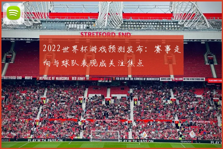 2022世界杯游戏预测发布:赛事走向与球队表现成关注焦点